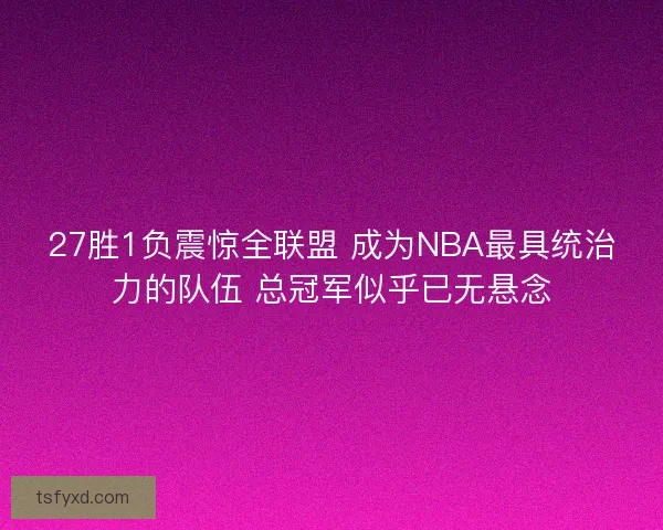 27胜1负震惊全联盟 成为NBA最具统治力的队伍 总冠军似乎已无悬念